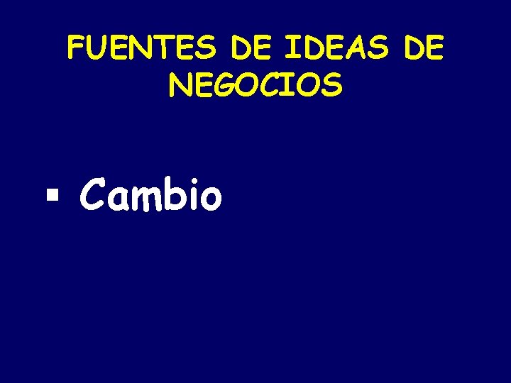 FUENTES DE IDEAS DE NEGOCIOS § Cambio 