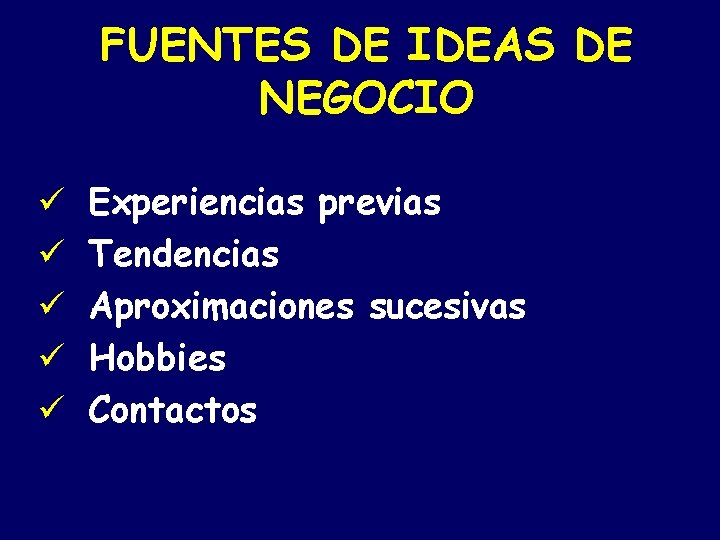 FUENTES DE IDEAS DE NEGOCIO ü ü ü Experiencias previas Tendencias Aproximaciones sucesivas Hobbies