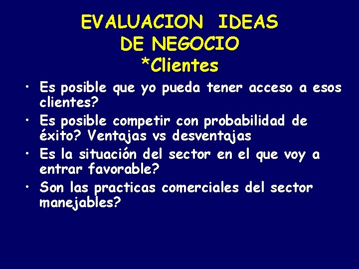 EVALUACION IDEAS DE NEGOCIO *Clientes • Es posible que yo pueda tener acceso a