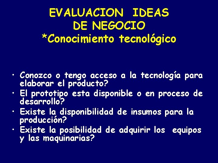 EVALUACION IDEAS DE NEGOCIO *Conocimiento tecnológico • Conozco o tengo acceso a la tecnología