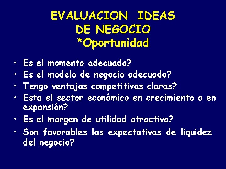 EVALUACION IDEAS DE NEGOCIO *Oportunidad • • Es el momento adecuado? Es el modelo