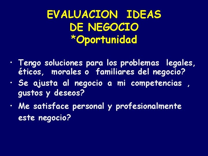 EVALUACION IDEAS DE NEGOCIO *Oportunidad • Tengo soluciones para los problemas legales, éticos, morales