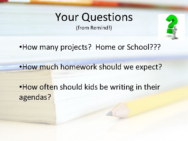 Your Questions (from Remind!) • How many projects? Home or School? ? ? •