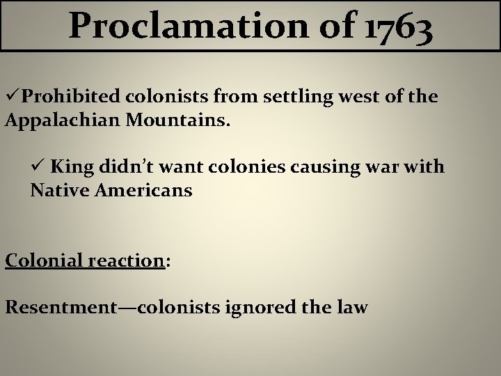 Proclamation of 1763 üProhibited colonists from settling west of the Appalachian Mountains. ü King