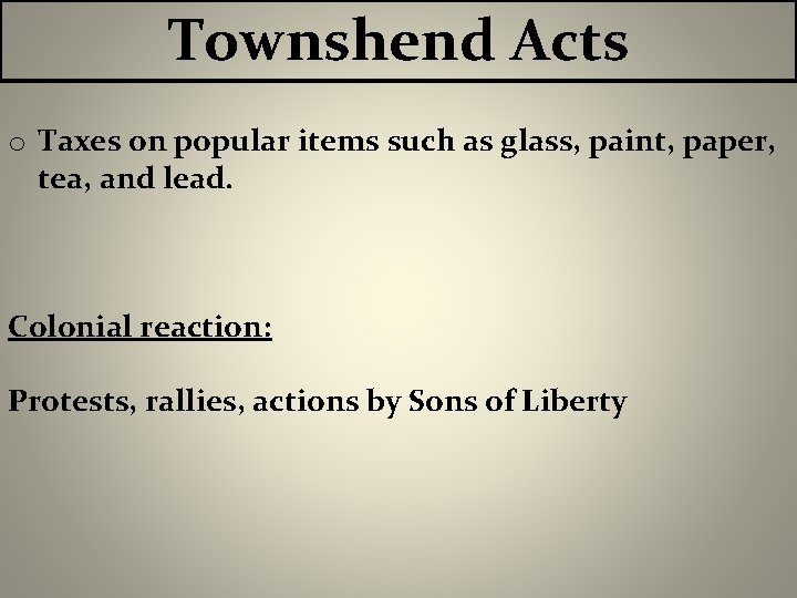 Townshend Acts o Taxes on popular items such as glass, paint, paper, tea, and