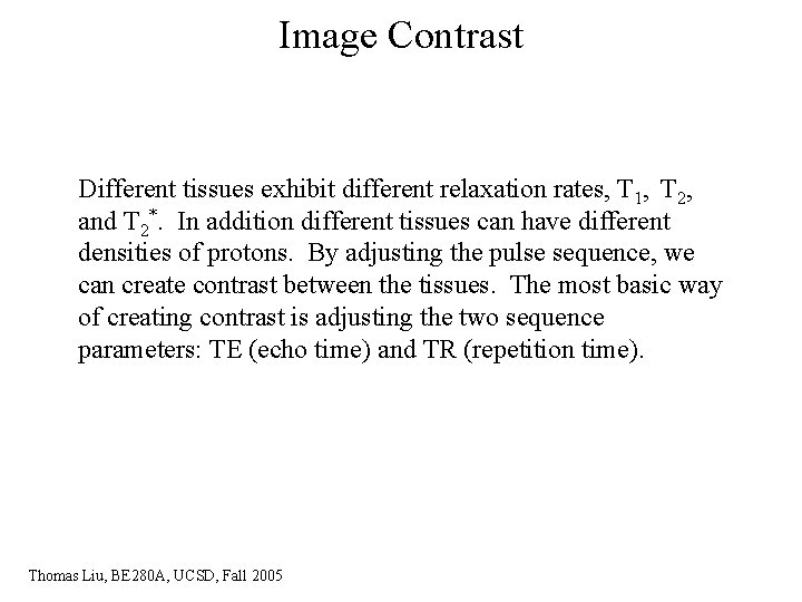 Image Contrast Different tissues exhibit different relaxation rates, T 1, T 2, and T