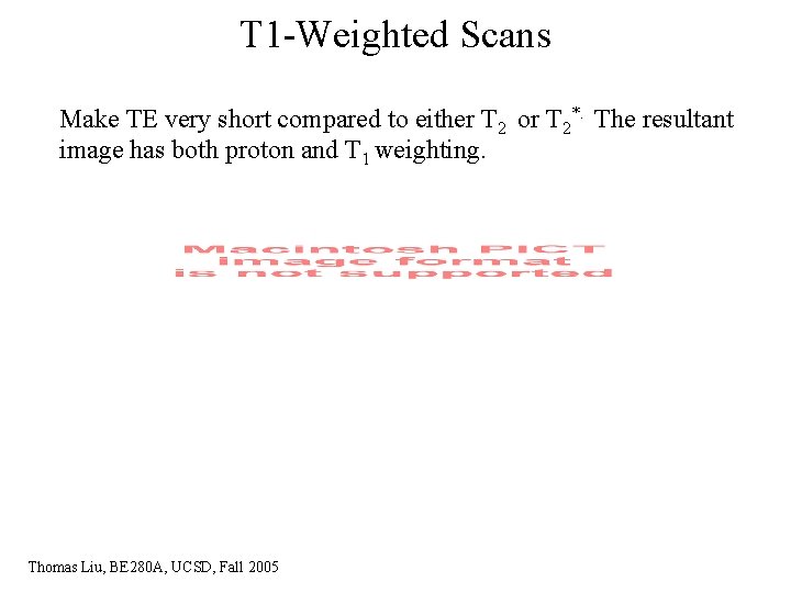 T 1 -Weighted Scans Make TE very short compared to either T 2 or