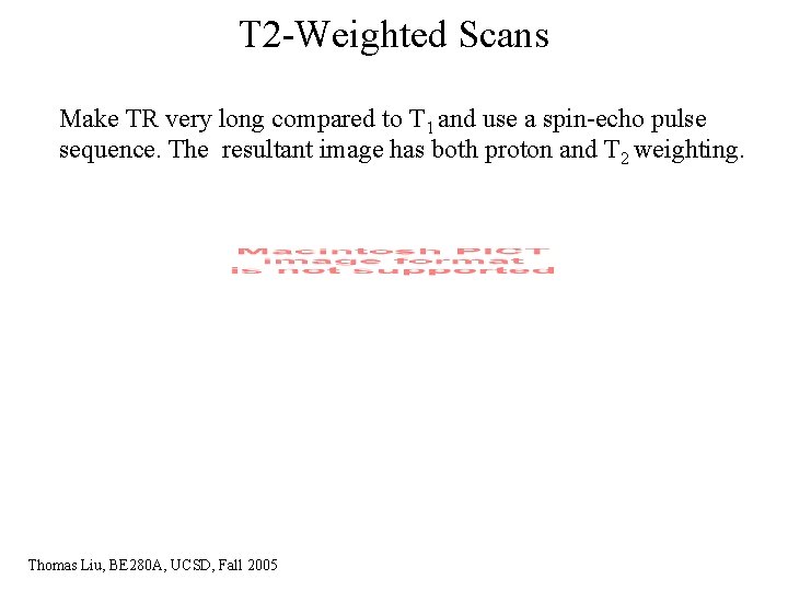 T 2 -Weighted Scans Make TR very long compared to T 1 and use