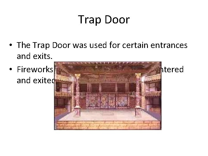 Trap Door • The Trap Door was used for certain entrances and exits. • Trap Door • The Trap Door was used for certain entrances and exits. •