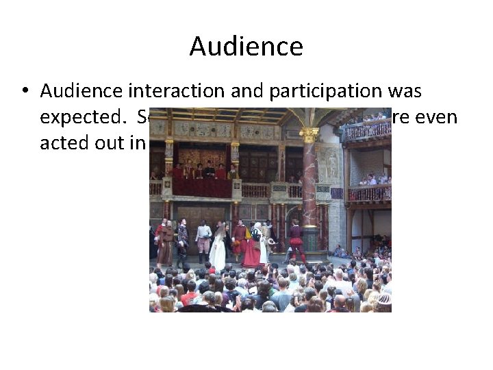 Audience • Audience interaction and participation was expected. Some parts of the scenes were
