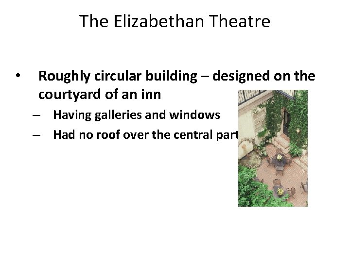 The Elizabethan Theatre • Roughly circular building – designed on the courtyard of an