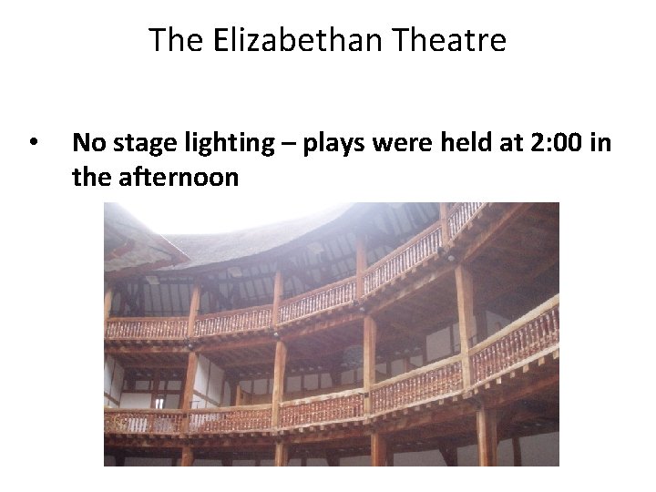 The Elizabethan Theatre • No stage lighting – plays were held at 2: 00