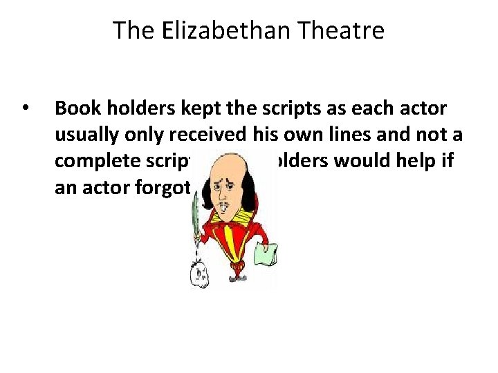 The Elizabethan Theatre • Book holders kept the scripts as each actor usually only