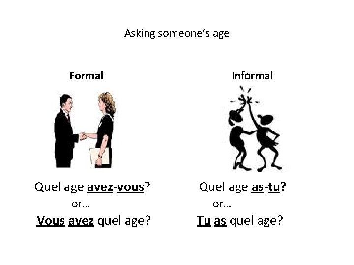 Asking someone’s age Formal Quel age avez-vous? or… Vous avez quel age? Informal Quel