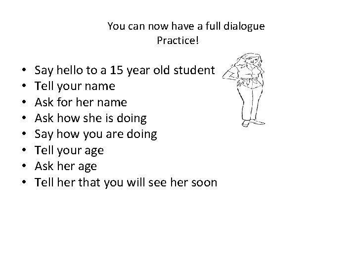 You can now have a full dialogue Practice! • • Say hello to a