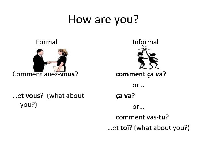 How are you? Formal Comment allez-vous? …et vous? (what about you? ) Informal comment