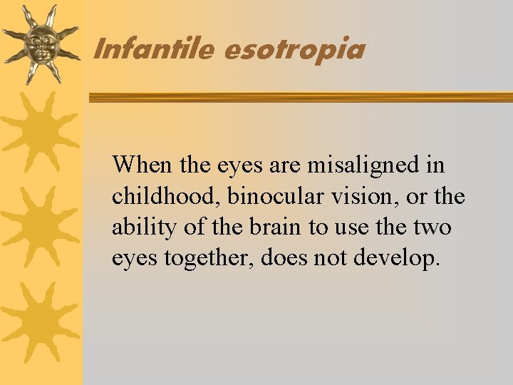 Infantile esotropia When the eyes are misaligned in childhood, binocular vision, or the ability