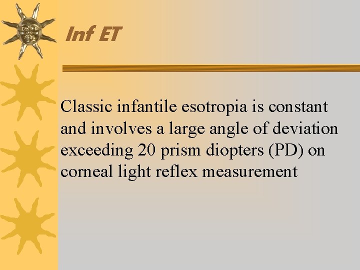 Inf ET Classic infantile esotropia is constant and involves a large angle of deviation