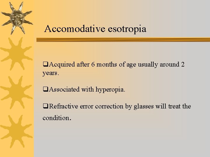Accomodative esotropia q. Acquired after 6 months of age usually around 2 years. q.