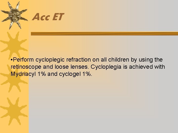 Acc ET • Perform cycloplegic refraction on all children by using the retinoscope and
