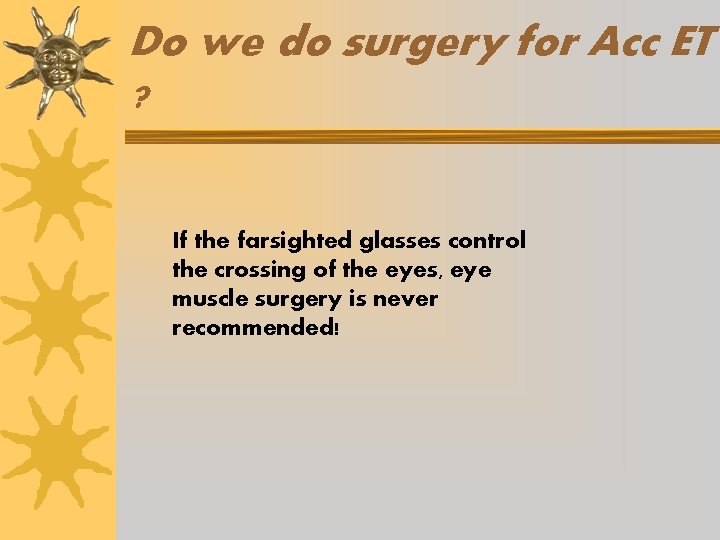 Do we do surgery for Acc ET ? If the farsighted glasses control the