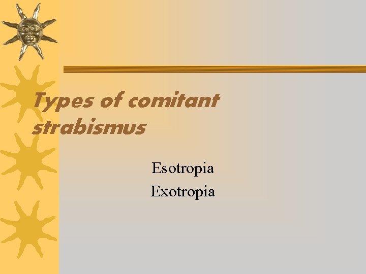 Types of comitant strabismus Esotropia Exotropia 