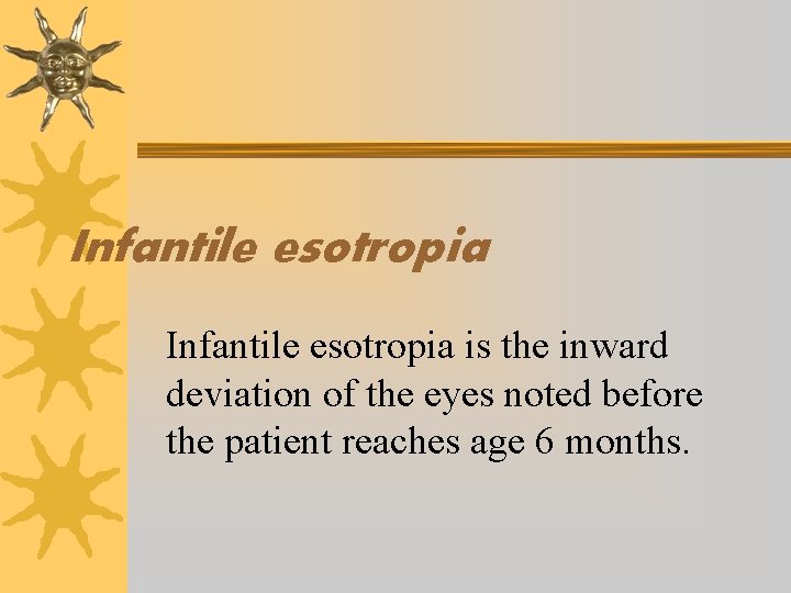 Infantile esotropia is the inward deviation of the eyes noted before the patient reaches