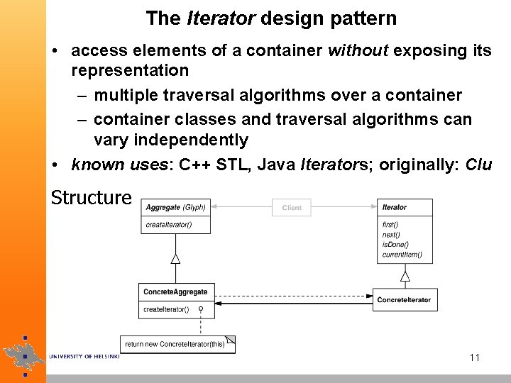 The Iterator design pattern • access elements of a container without exposing its representation