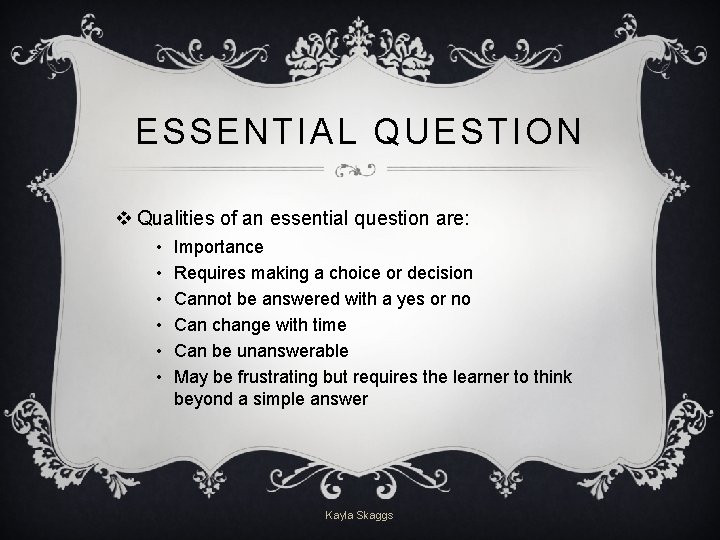 ESSENTIAL QUESTION v Qualities of an essential question are: • • • Importance Requires