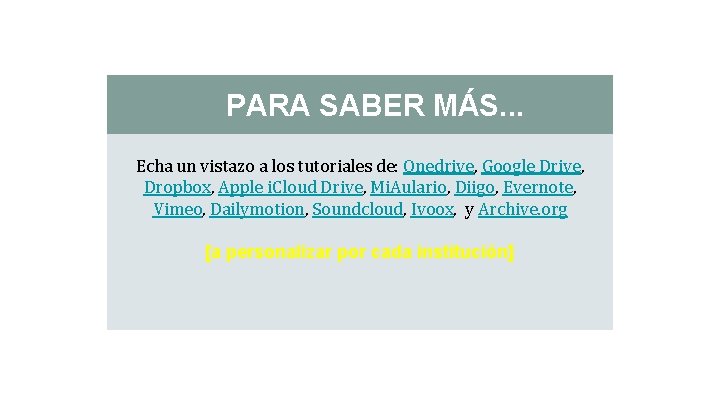 PARA SABER MÁS. . . Echa un vistazo a los tutoriales de: Onedrive, Google
