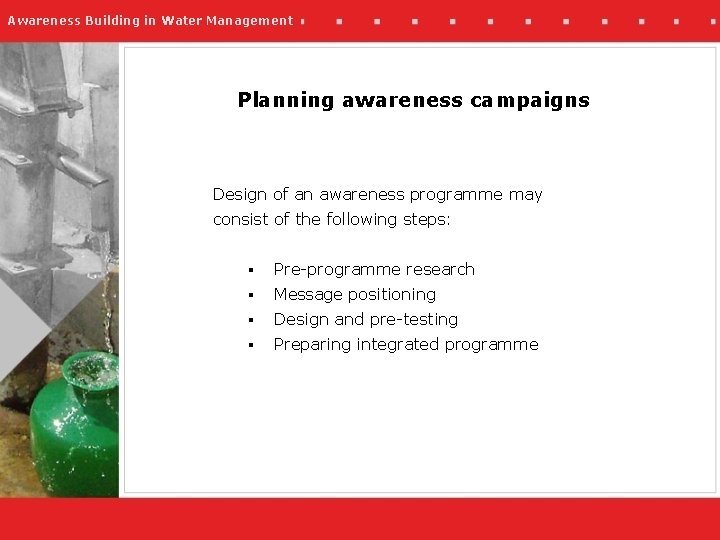 Awareness Building in Water Management Planning awareness campaigns Design of an awareness programme may
