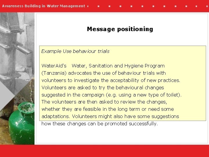 Awareness Building in Water Management Message positioning Example Use behaviour trials Water. Aid’s Water,