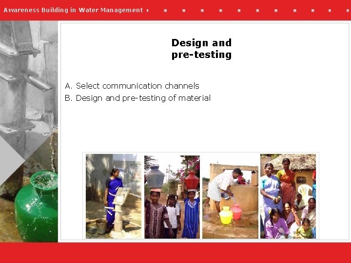 Awareness Building in Water Management Design and pre-testing A. Select communication channels B. Design