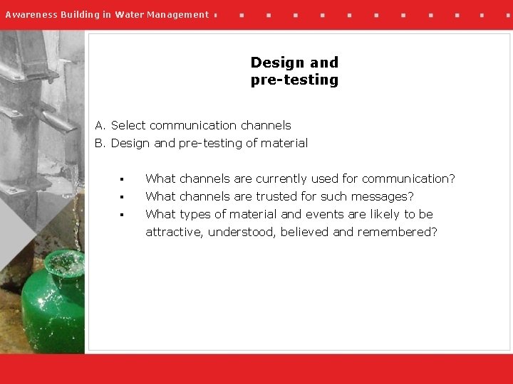 Awareness Building in Water Management Design and pre-testing A. Select communication channels B. Design