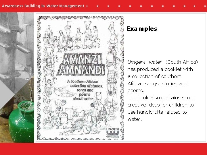 Awareness Building in Water Management Examples Umgeni water (South Africa) has produced a booklet