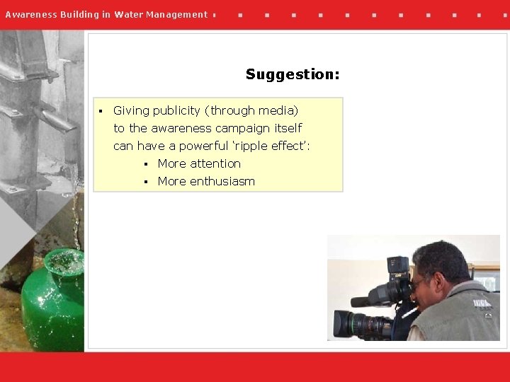 Awareness Building in Water Management Suggestion: § Giving publicity (through media) to the awareness