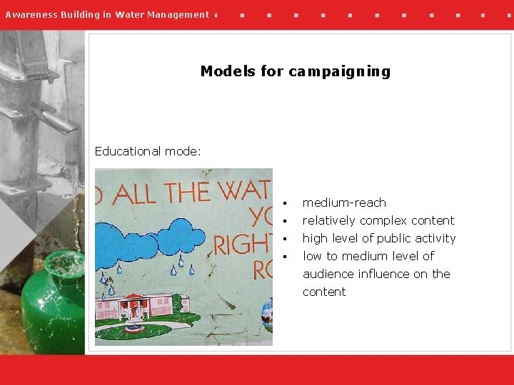 Awareness Building in Water Management Models for campaigning Educational mode: § medium-reach § relatively