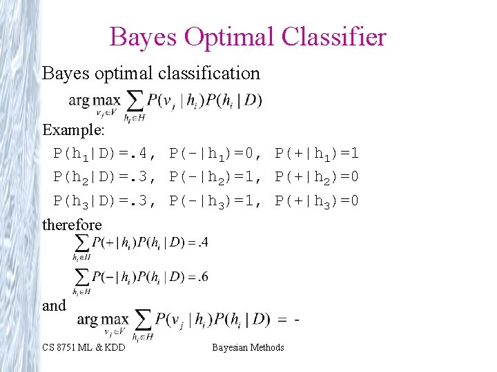Bayes Optimal Classifier Bayes optimal classification Example: P(h 1|D)=. 4, P(-|h 1)=0, P(+|h 1)=1