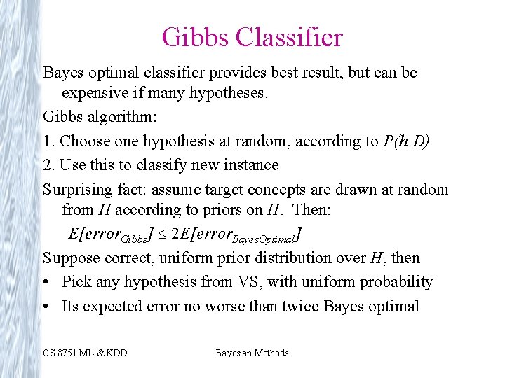 Gibbs Classifier Bayes optimal classifier provides best result, but can be expensive if many