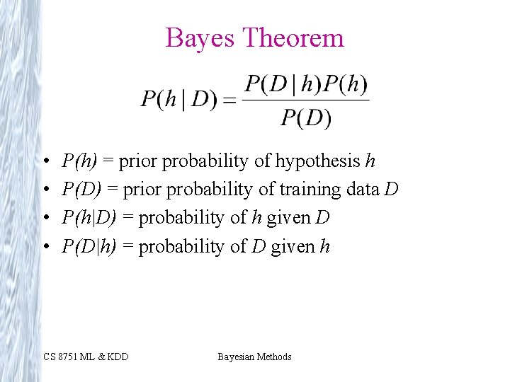 Bayes Theorem • • P(h) = prior probability of hypothesis h P(D) = prior