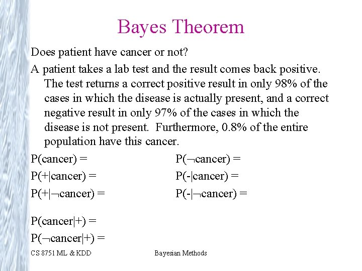 Bayes Theorem Does patient have cancer or not? A patient takes a lab test