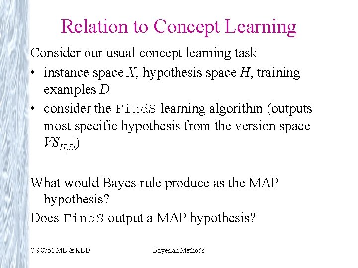 Relation to Concept Learning Consider our usual concept learning task • instance space X,