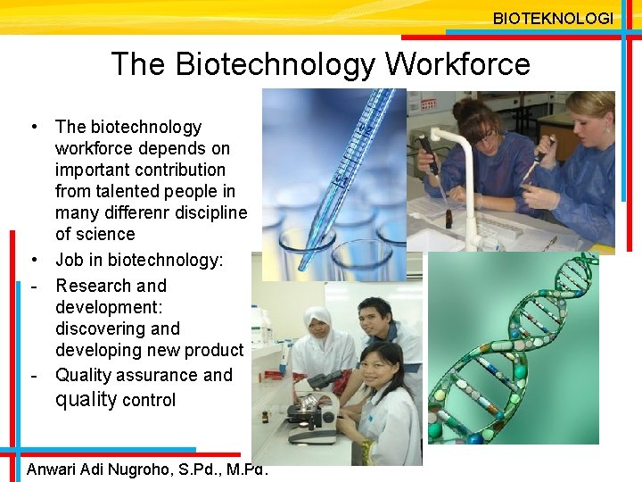 BIOTEKNOLOGI The Biotechnology Workforce • The biotechnology workforce depends on important contribution from talented