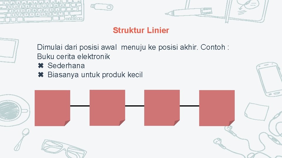 Struktur Linier Dimulai dari posisi awal menuju ke posisi akhir. Contoh : Buku cerita