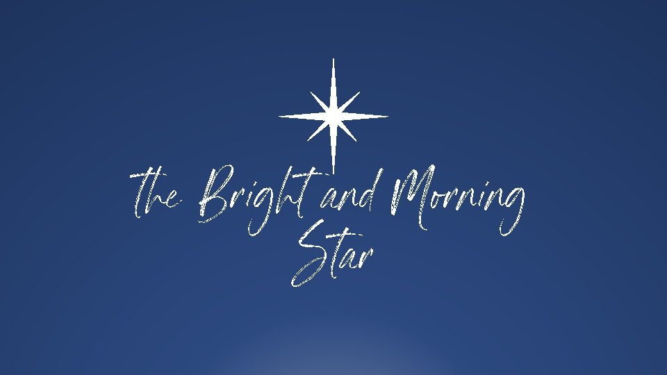 the Bright and Morning Star 