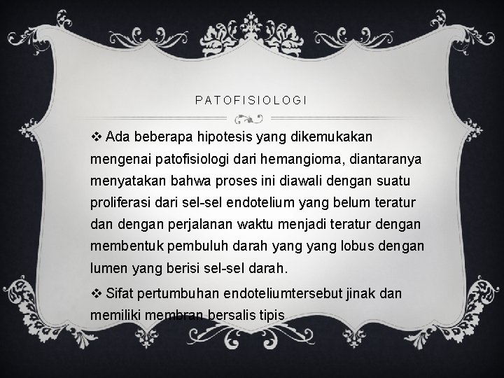 PATOFISIOLOGI v Ada beberapa hipotesis yang dikemukakan mengenai patofisiologi dari hemangioma, diantaranya menyatakan bahwa