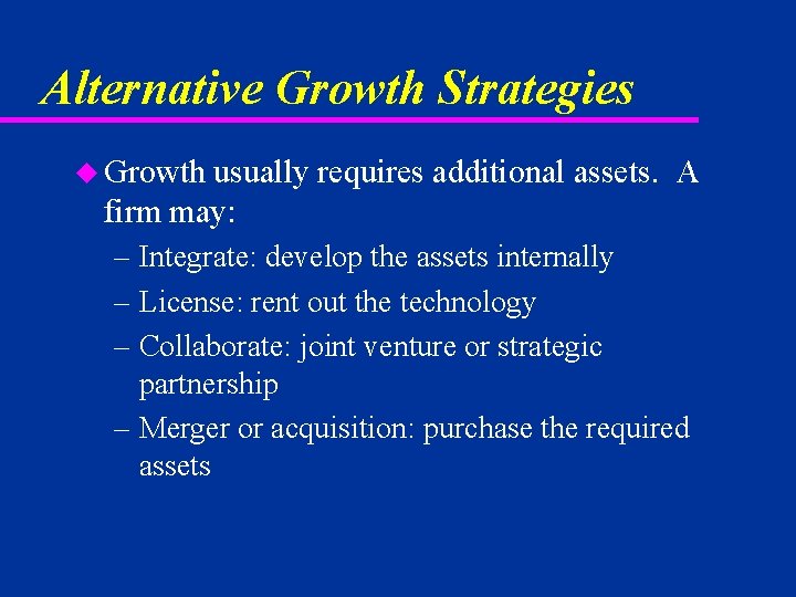Alternative Growth Strategies u Growth usually requires additional assets. A firm may: – Integrate: