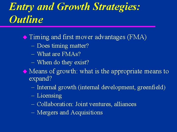 Entry and Growth Strategies: Outline u Timing and first mover advantages (FMA) – Does