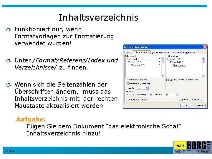 Inhaltsverzeichnis Funktioniert nur, wenn Formatvorlagen zur Formatierung verwendet wurden! Unter /Format/Referenz/Index und Verzeichnisse/ zu