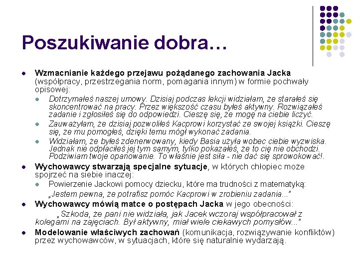 Poszukiwanie dobra… l Wzmacnianie każdego przejawu pożądanego zachowania Jacka (współpracy, przestrzegania norm, pomagania innym)